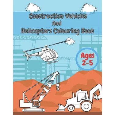 Construction Vehicles And Helicopters Colouring Book: For Kids Girls And Boys Pages with Digger Tractor, Helicopter and More