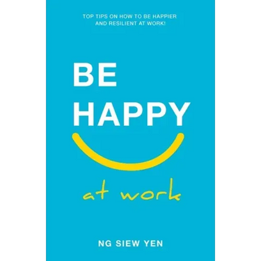 Be Happy at Work: Top Tips on How to be Happier and Resilient at Work!