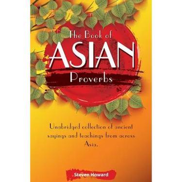 The Book of Asian Proverbs: Unabridged collection of ancient sayings and teachings from across Asia.
