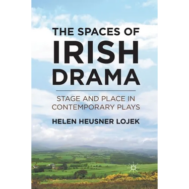 The Spaces of Irish Drama: Stage and Place in Contemporary Plays