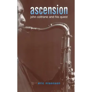 Ascension: John Coltrane and His Quest