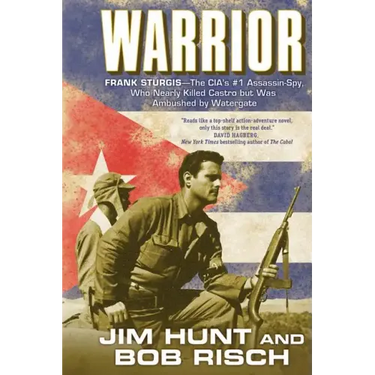 Warrior: Frank Sturgis---The Cia's #1 Assassin-Spy, Who Nearly Killed Castro But Was Ambushed by Watergate