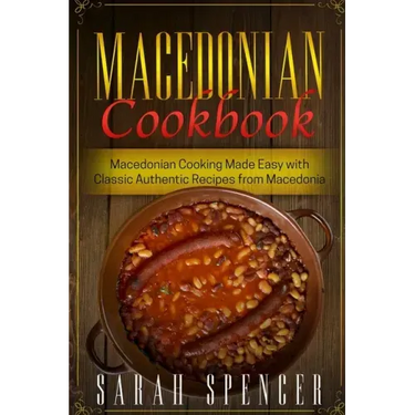 Macedonian Cookbook: Macedonian Cooking Made Easy with Classic Authentic Recipes from Macedonia ***Black & White Edition***