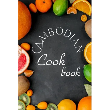 Cambodian Cookbook: Authentic Cambodian Food Recipes!