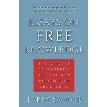 Essays on Free Knowledge: The Origins of Wikipedia and the New Politics of Knowledge