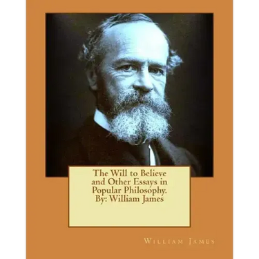 The Will to Believe and Other Essays in Popular Philosophy. By: William James