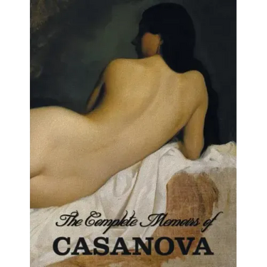 The Complete Memoirs of Casanova "The Story of My Life" (All Volumes in a single book, illustrated, complete and unabridged)