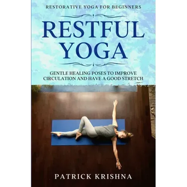Restorative Yoga For Beginners: RESTFUL YOGA - Gentle Healing Poses To Improve Circulation And Have A Good Stretch