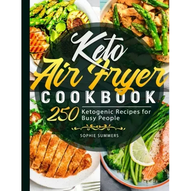 Keto Air Fryer Cookbook: 250 Ketogenic Recipes for Busy People