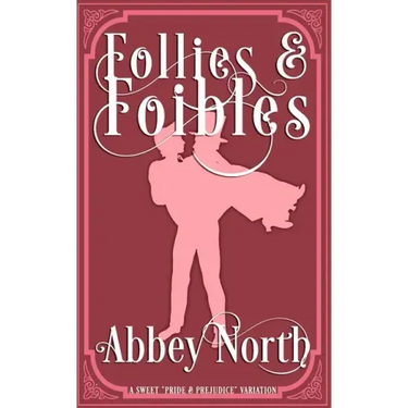 Follies & Foibles: A Sweet "Pride & Prejudice" Variation