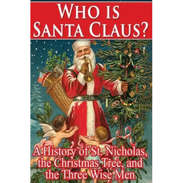 Who Is Santa Claus?: A History of St. Nicholas, the Christmas Tree, and the Three