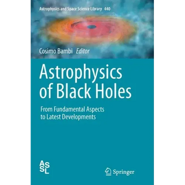 Astrophysics of Black Holes: From Fundamental Aspects to Latest Developments