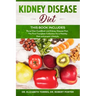 KIDNEY DISEASE DIET - This Book Includes: Renal Diet CookBook and Kidney Disease Diet. The First Complete Collection for a Healthy Diet and proper Lif