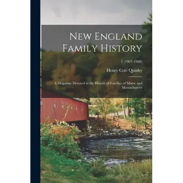 New England Family History: a Magazine Devoted to the History of Families of Maine and Massachusetts; 1 (1907-1908)