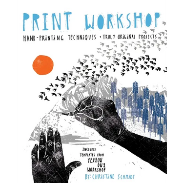 Print Workshop: Hand-Printing Techniques + Truly Original Projects