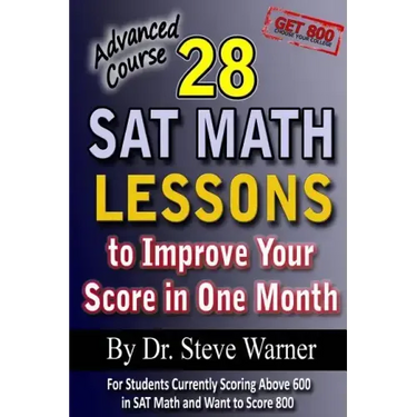 28 SAT Math Lessons to Improve Your Score in One Month - Advanced Course: For Students Currently Scoring Above 600 in SAT Math and Want to Score 800