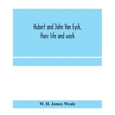 Hubert and John Van Eyck, their life and work