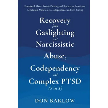 Recovery from Gaslighting & Narcissistic Abuse, Codependency & Complex PTSD (3 in 1): Emotional Abuse, People-Pleasing and Trauma vs. Emotional Regula