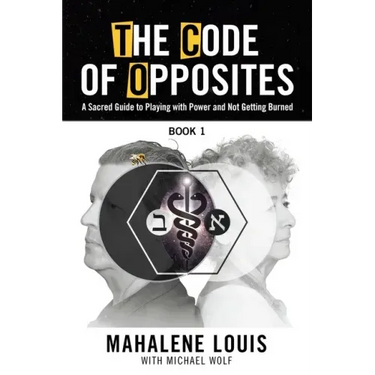 The Code of Opposites-Book 1: A Sacred Guide to Playing with Power and Not Getting burned