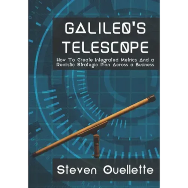 Galileo's Telescope: How To Create Integrated Metrics And a Realistic Strategic Plan Across a Business