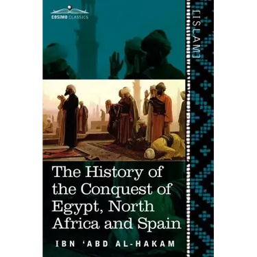 The History of the Conquest of Egypt, North Africa and Spain: Known as the Futuh MIS R of Ibn Abd Al-H Akam