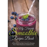 My Favorite Smoothie Recipes Book: A collection of the best smoothie recipes that I have found or created so far