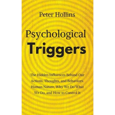 Psychological Triggers: Human Nature, Irrationality, and Why We Do What We Do. The Hidden Influences Behind Our Actions, Thoughts, and Behaviors.