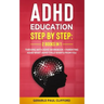 ADHD Education: Step By Step: 2 Books in 1: Thriving With ADHD Workbook + Parenting ADHD What Adhd Child Wants From You