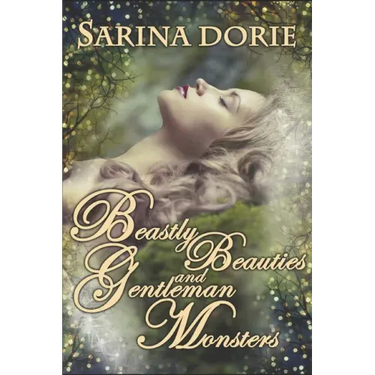 Beastly Beauties and Gentlemen Monsters: Enchanted Fairy Tales for all Ages from the Chronicles of Forget-Me-Not Forest