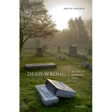 Dead Wrong: The Ethics of Posthumous Harm