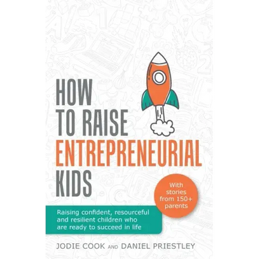 How To Raise Entrepreneurial Kids: Raising confident, resourceful and resilient children who are ready to succeed in life