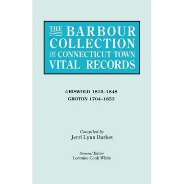 Barbour Collection of Connecticut Town Vital Records. Volume 15: Griswold 1815-1848, Groton 1704-1853