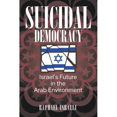 Suicidal Democracy: Israel's Future in the Arab Environment