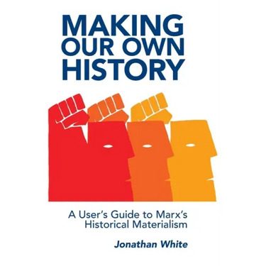 Making Our Own History: A User's Guide to Marx's Historical Materialism