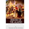 Heroes of the Alamo: The Lives and Legacies of Davy Crockett and Jim Bowie