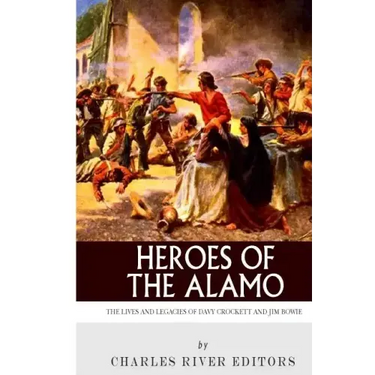 Heroes of the Alamo: The Lives and Legacies of Davy Crockett and Jim Bowie