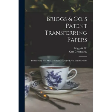 Briggs & Co.'s Patent Transferring Papers: Protected by Her Most Gracious Majesty's Royal Letters Patent