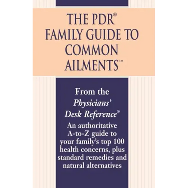 The PDR Family Guide to Common Ailments: An Authoritative A-To-Z Guide to Your Family's Top 100 Health Concerns, Plus Standard Remedies and Natural Al