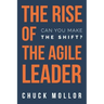 The Rise of the Agile Leader: Can You Make the Shift?