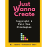 Just Wanna Create: Copyright and Fair Use Strategies