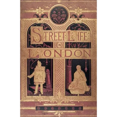 Street Life in London: People of Victorian England - With Permanent Photographic Illustrations Taken From Life Expressly For This Publication