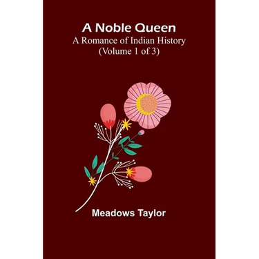 A Noble Queen: A Romance of Indian History (Volume 1 of 3)
