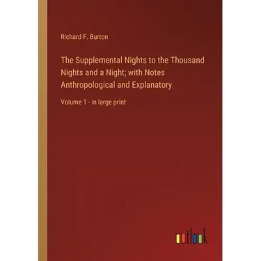 The Supplemental Nights to the Thousand Nights and a Night; with Notes Anthropological and Explanatory: Volume 1 - in large print