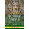 The Prophetic Parables of Matthew 13: New Testament Prophecy in the Teachings of Jesus Christ