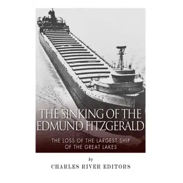 The Sinking of the Edmund Fitzgerald: The Loss of the Largest Ship on the Great Lakes