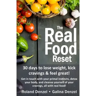The Real Food Reset: 30 days to lose weight, kick cravings & feel great!: Get in touch with your primal instincts, detox your body, and cle