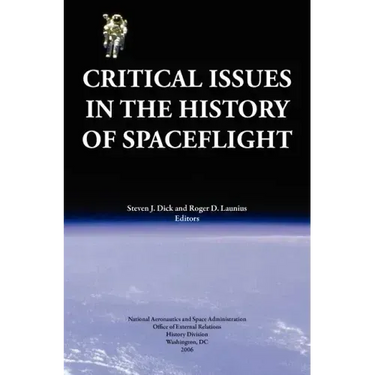 Critical Issues in the History of Spaceflight (NASA Publication SP-2006-4702)