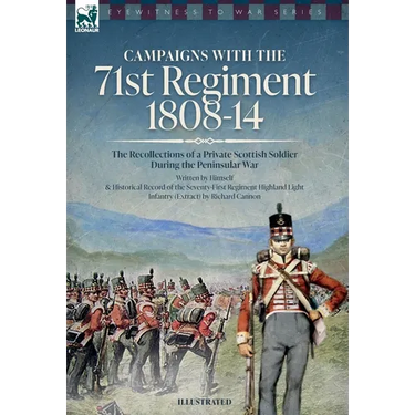 Campaigns with the 71st Regiment: 1808-14 The Recollections of a Private Scottish Soldier During the Peninsular War: 1808-14 - The Recollections of a