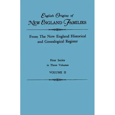 English Origins of New England Families. from the New England Historical and Genealogical Register. First Series, in Three Volumes. Volume II