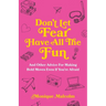 Don't Let Fear Have All The Fun: and other advice for making bold moves even if you're afraid